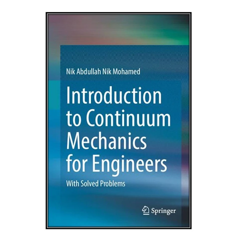  کتاب Introduction to Continuum Mechanics for Engineers اثر	Nik Abdullah Nik Mohamed انتشارات مؤلفين طلايي
