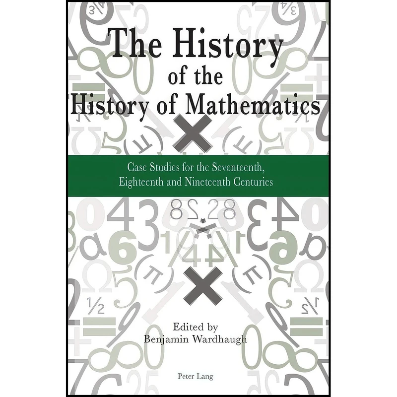 کتاب The History of the History of Mathematics اثر Benjamin Wardhaugh انتشارات Peter Lang AG, Internationaler Verlag der Wissenschaften