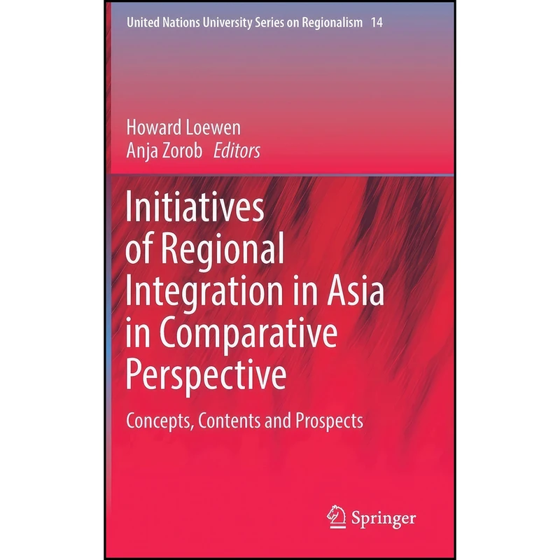 کتاب Initiatives of Regional Integration in Asia in Comparative Perspective اثر Howard Loewen and Anja Zorob انتشارات Springer