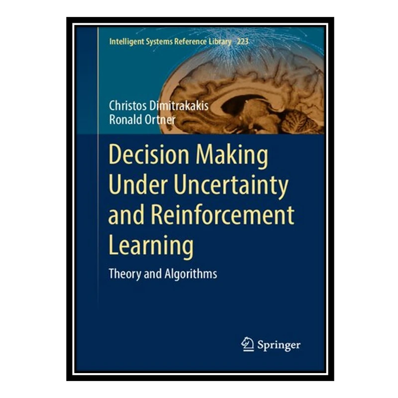 کتاب Decision Making Under Uncertainty and Reinforcement Learning: Theory and Algorithms اثر Christos Dimitrakakis and  Ronald Ortner انتشارات مؤلفین طلایی