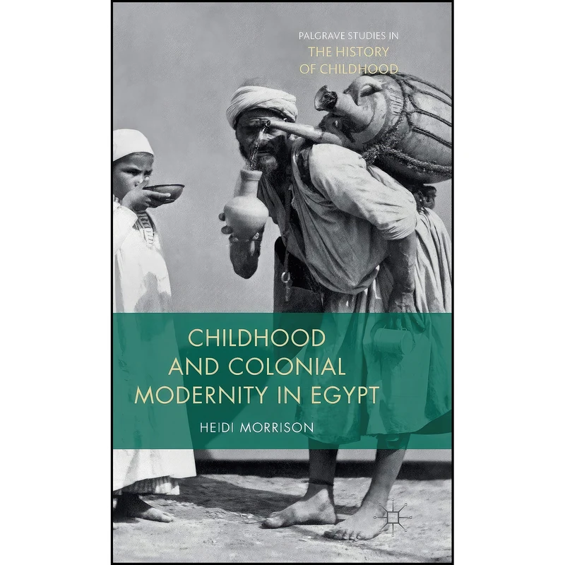 کتاب Childhood and Colonial Modernity in Egypt اثر Heidi Morrison انتشارات Palgrave Macmillan