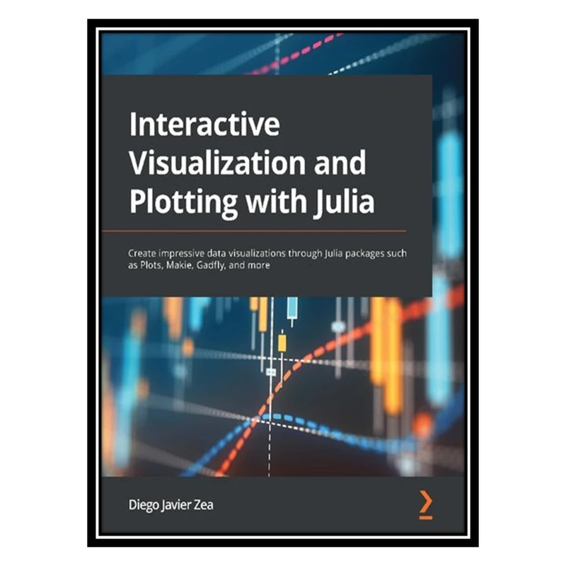 کتاب Interactive Visualization and Plotting with Julia اثر Diego Javier Zea انتشارات مؤلفین طلایی