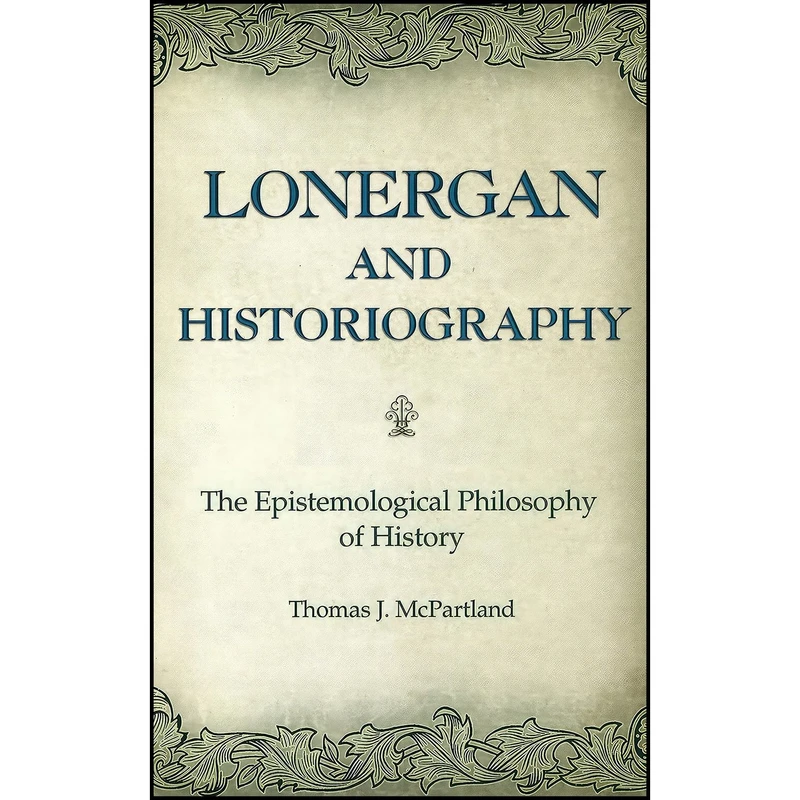 کتاب Lonergan and Historiography اثر Thomas J. McPartland انتشارات University of Missouri