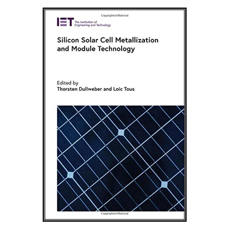  کتاب Silicon Solar Cell Metallization and Module Technology اثر Thorsten Dullweber and Loic Tous انتشارات مؤلفين طلايي