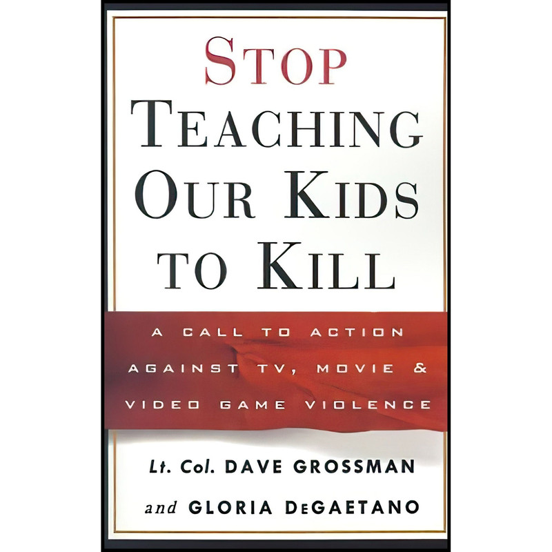 کتاب Stop Teaching Our Kids to Kill اثر Dave Grossman and Gloria Degaetano انتشارات Three Rivers Press کتاب Stop Teaching Our Kids to Kill اثر Dave Grossman and Gloria Degaetano انتشارات Three Rivers Press