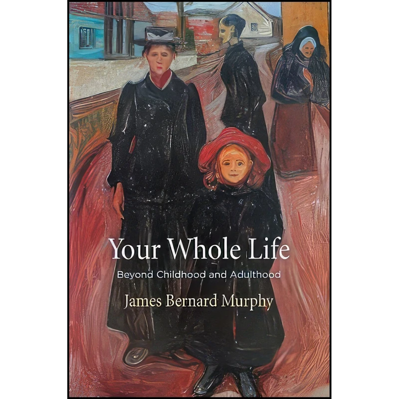 کتاب Your Whole Life اثر James Bernard Murphy انتشارات University of Pennsylvania Press