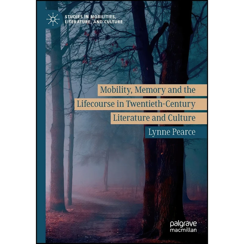 کتاب Mobility, Memory and the Lifecourse in Twentieth-Century Literature and Culture  اثر Lynne Pearce انتشارات تازه ها