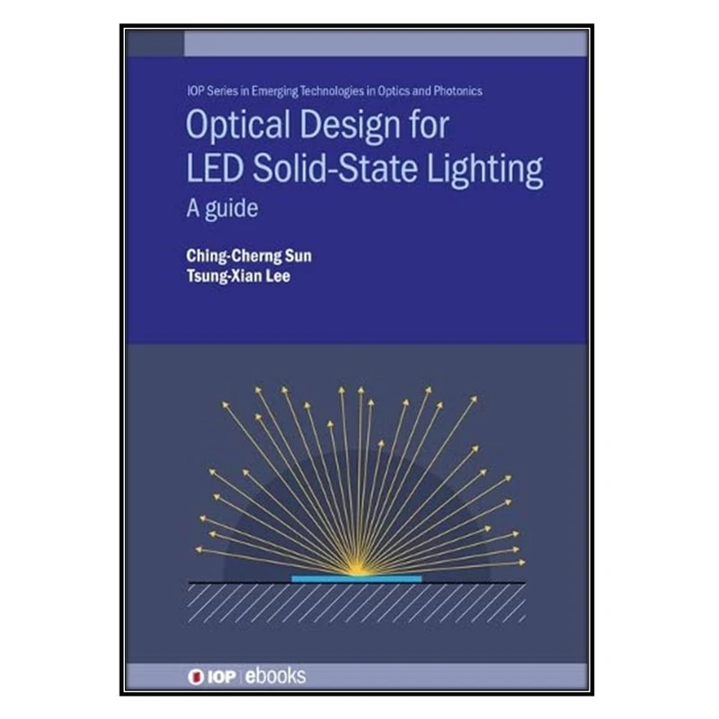  کتاب Optical Design for LED Solid State Lighting اثر Ching-Cherng Sun and Tsung-Xian Lee انتشارات مؤلفين طلايي