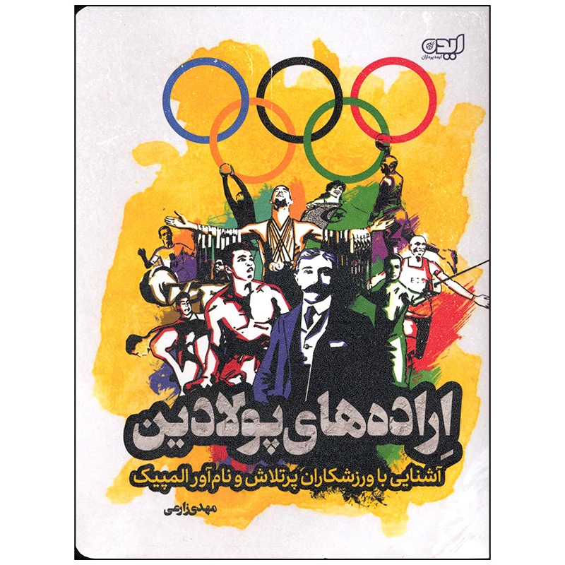 کتاب اراده های پولادین آشنایی با ورزشکاران پر تلاش و نام آور المپیک اثر مهدی زارعی انتشارات ایده پردازان