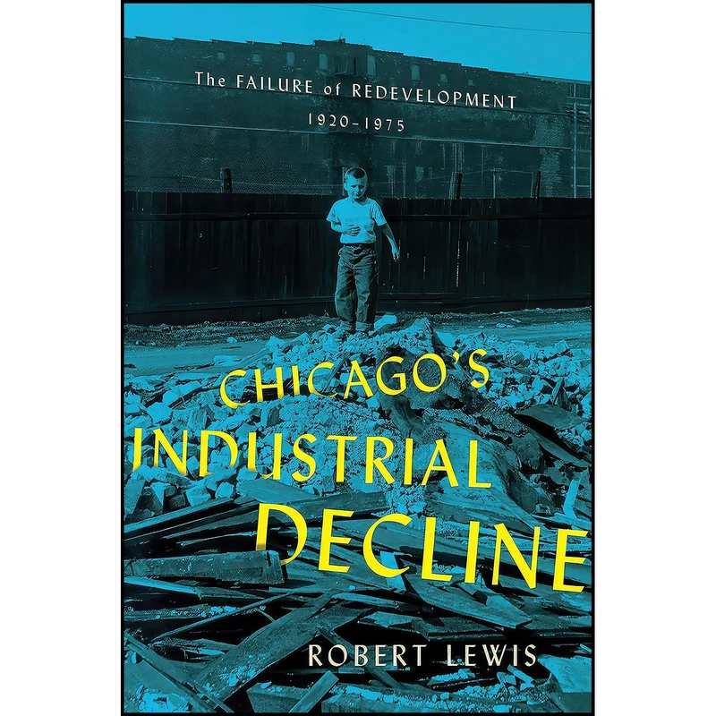 کتاب Chicago s Industrial Decline اثر Robert D. Lewis انتشارات Cornell University Press