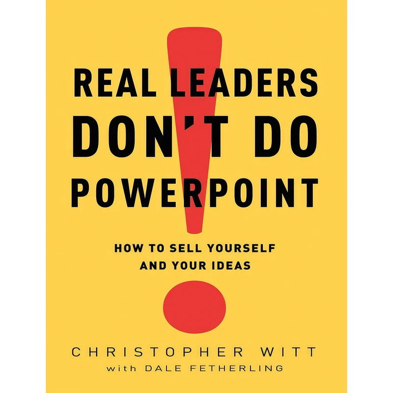 کتاب Real Leaders Don;t Do PowerPoint اثر Christopher Witt and Dale Fetherling انتشارات Currency