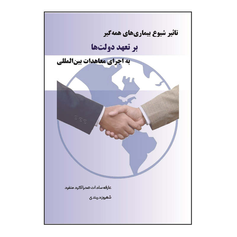 کتاب تاثیر شیوع بیماری‏های همه گیر بر تعهد دولت ها به اجرای معاهدات بین المللی اثر عارفه سادات صحراگرد منفرد، شهروز دربندی نشر کلید پژوه