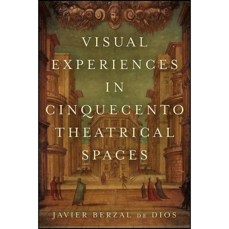 کتاب Visual Experiences in Cinquecento Theatrical Spaces  اثر Jimena Berzal de Dios انتشارات University of Toronto Press