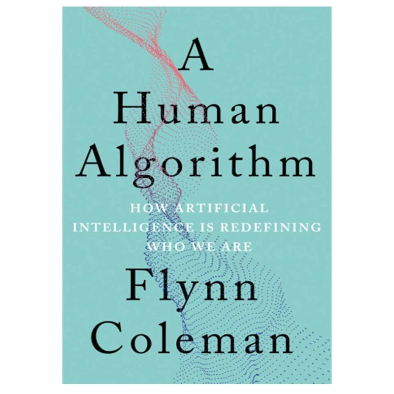 کتاب A Human Algorithm: How Artificial Intelligence Is Redefining Who We Are اثر Flynn Coleman انتشارات مؤلفین طلایی