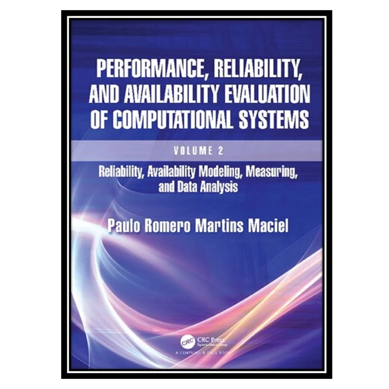 کتاب Performance, Reliability, and Availability Evaluation of Computational Systems, Volume 2: Reliability, Availability Modeling اثر Paulo Romero AND Martins Macie انتشارات مؤلفین طلایی