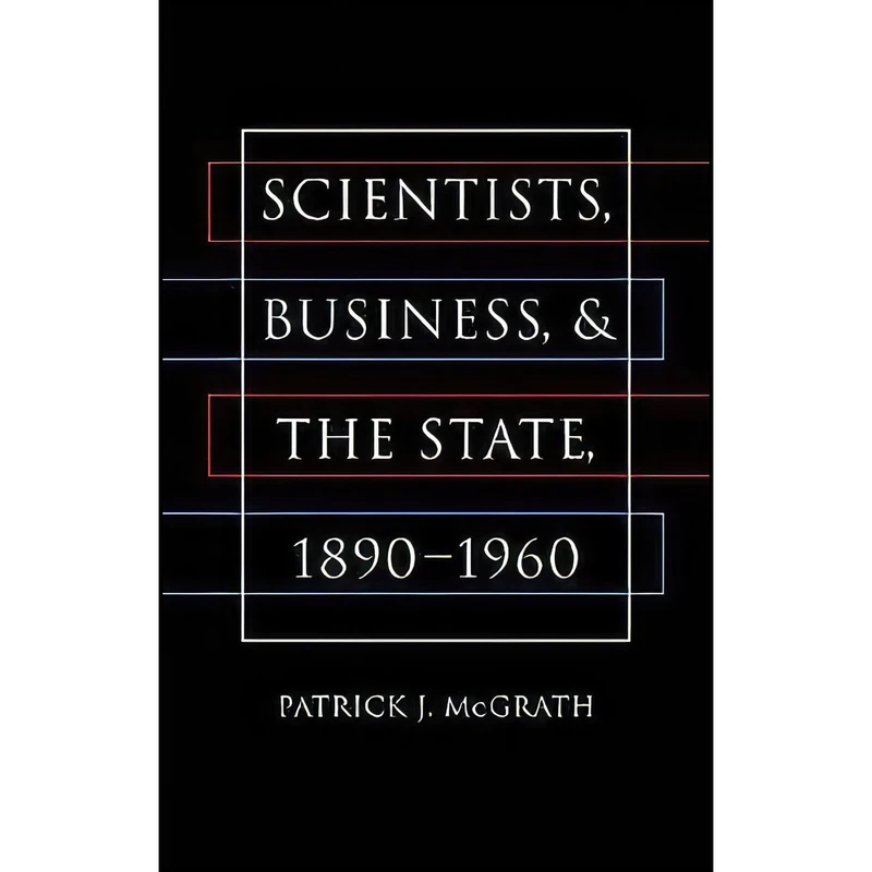 کتاب Scientists  Business  and the State  1890-1960  اثر Patrick J. McGrath انتشارات The University of North Carolina Press