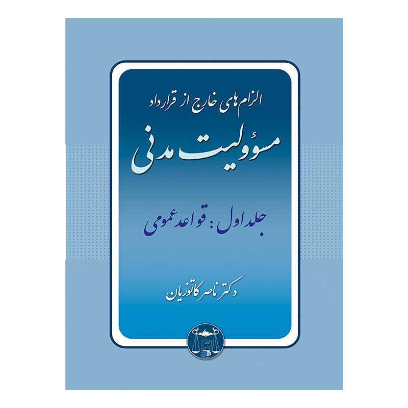 کتاب الزام های خارج از قرارداد مسؤولیت مدنی قواعد عمومی اثر دکتر ناصر کاتوزیان انتشارات گنج دانش جلد 1