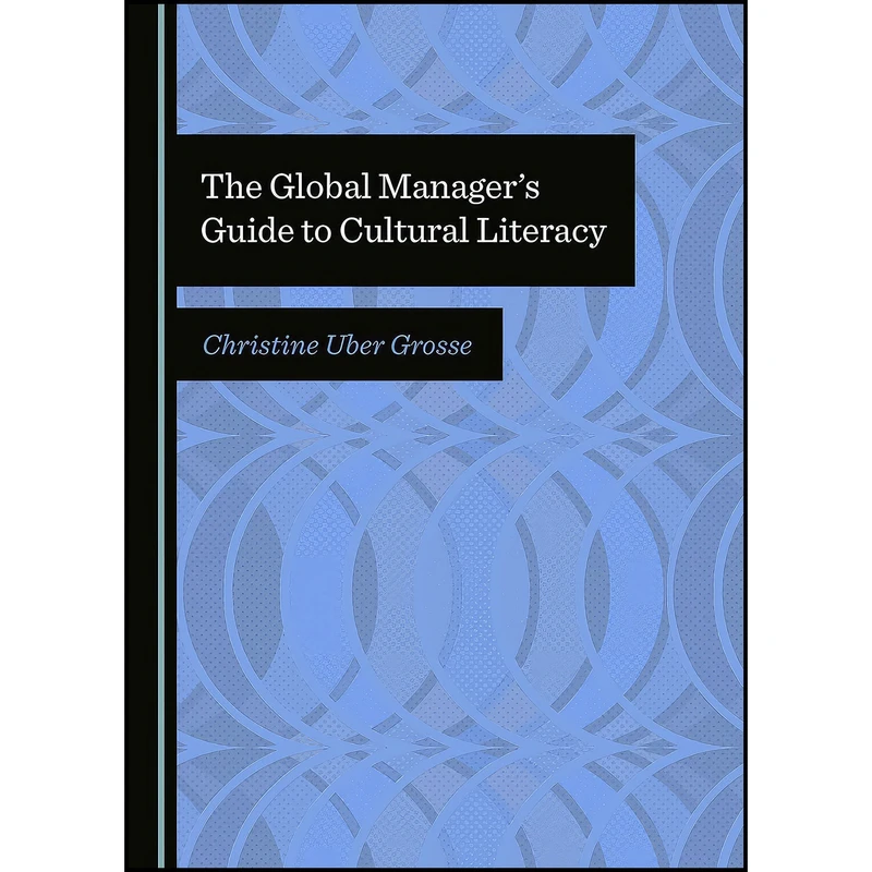 کتاب The Global Managers Guide to Cultural Literacy اثر Christine Uber Grosse انتشارات Cambridge Scholars Publishing