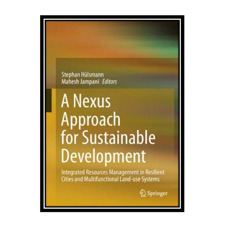 کتاب A Nexus Approach for Sustainable Development اثر Stephan Hülsmann & Mahesh Jampani انتشارات مؤلفین طلایی