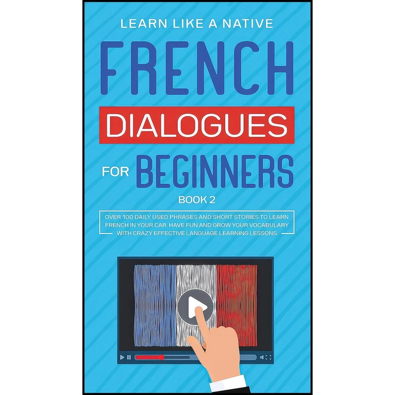 کتاب French Dialogues for Beginners Book 2 اثر Learn Like a Native انتشارات Learn Like a Native