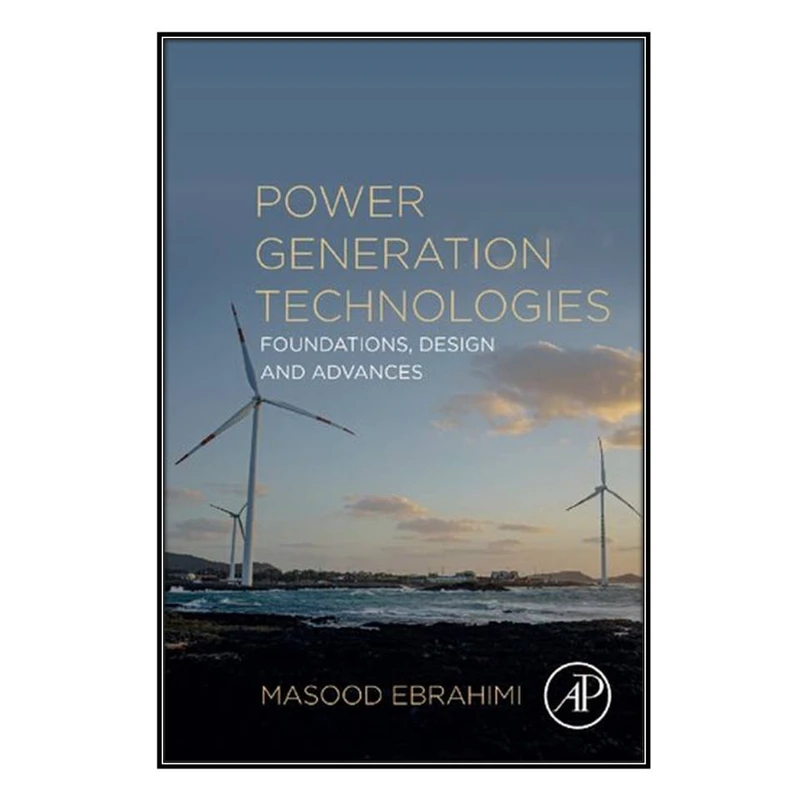  کتاب Power Generation Technologies اثر Masood Ebrahimi انتشارات مؤلفين طلايي