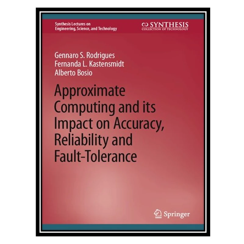 کتاب Approximate Computing and its Impact on Accuracy, Reliability and Fault-Tolerance اثر جمعی از نویسندگان انتشارات مؤلفین طلایی
