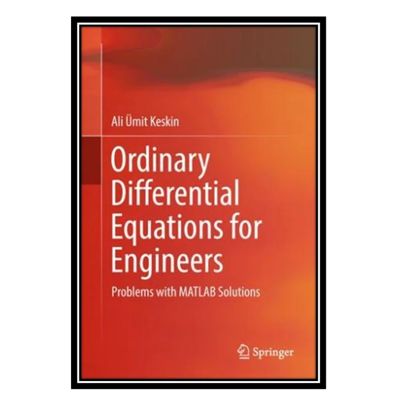کتاب Ordinary Differential Equations for Engineers: Problems with MATLAB Solutions اثر Ali Ümit Keskin انتشارات مؤلفین طلایی