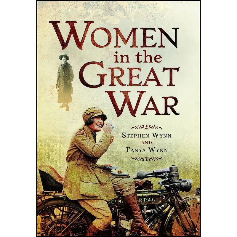 کتاب Women in the Great War اثر Stephen Wynn and Tanya Wynn انتشارات Pen and Sword Military