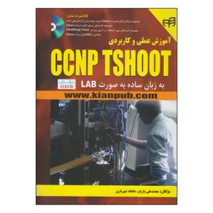 کتاب آموزش علمی و کاربردی CCNP TSHOOT اثر محمدعلی بازیار و عاطفه شهریاری انتشارات کیان