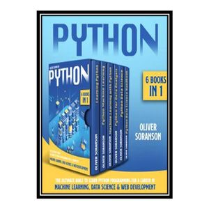 کتاب Python: 6 Books in 1: The Ultimate Bible to Learn Python Programming for a Career in Machine Learning, Data Science & Web Development. اثر Oliver Soranson انتشارات مؤلفین طلایی