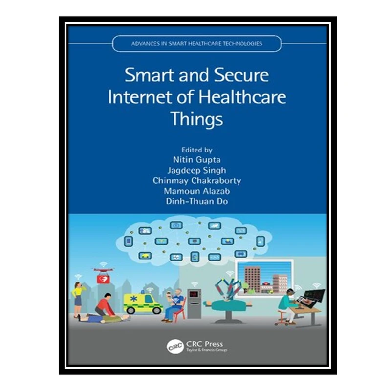 کتاب Smart and Secure Internet of Healthcare Things اثر جمعی از نویسندگان انتشارات مؤلفین طلایی
