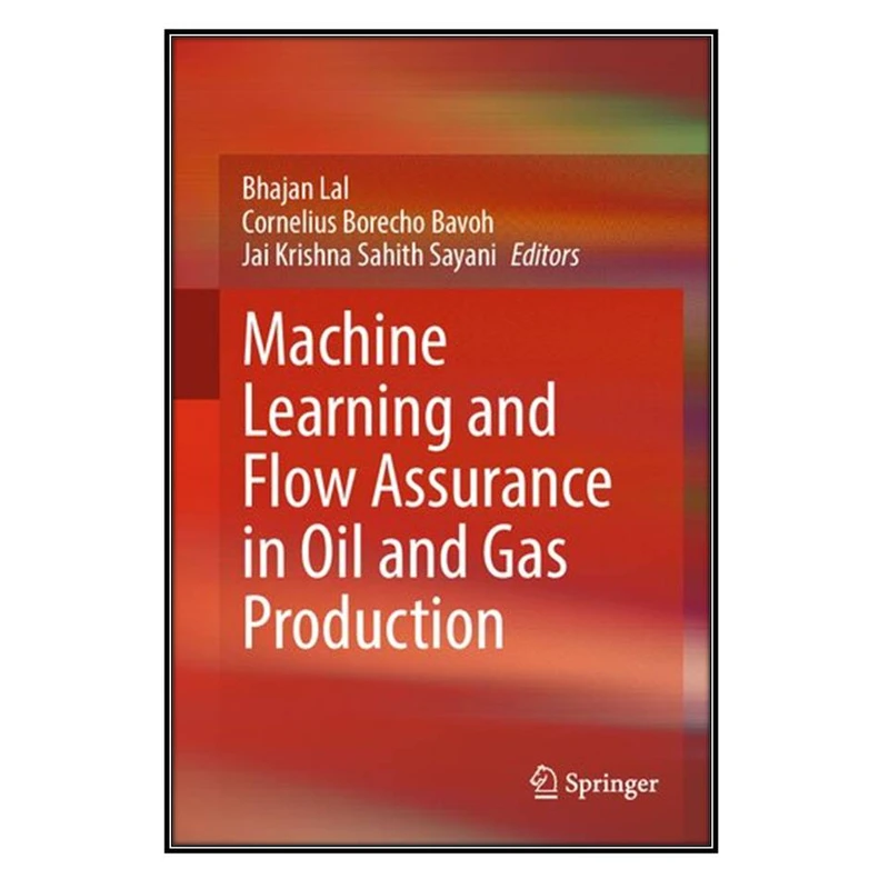  کتاب  Machine Learning and Flow Assurance in Oil and Gas Production اثر جمعي از نويسندگان انتشارات مؤلفين طلايي