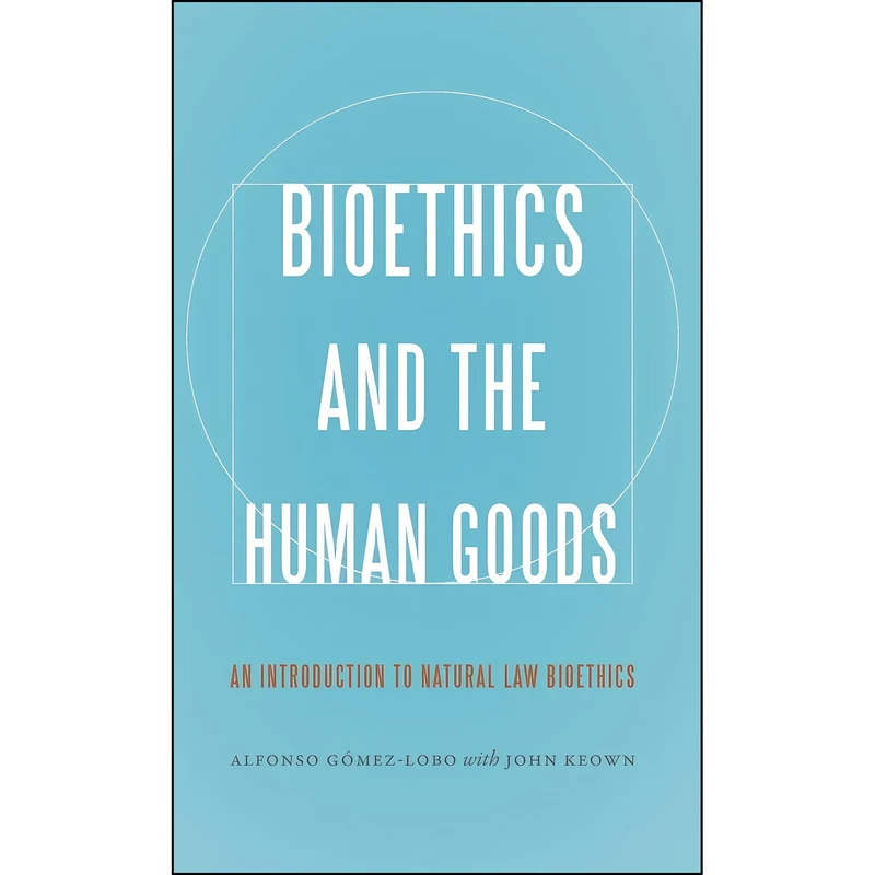 کتاب Bioethics and the Human Goods اثر جمعي از نويسندگان انتشارات Georgetown University Press