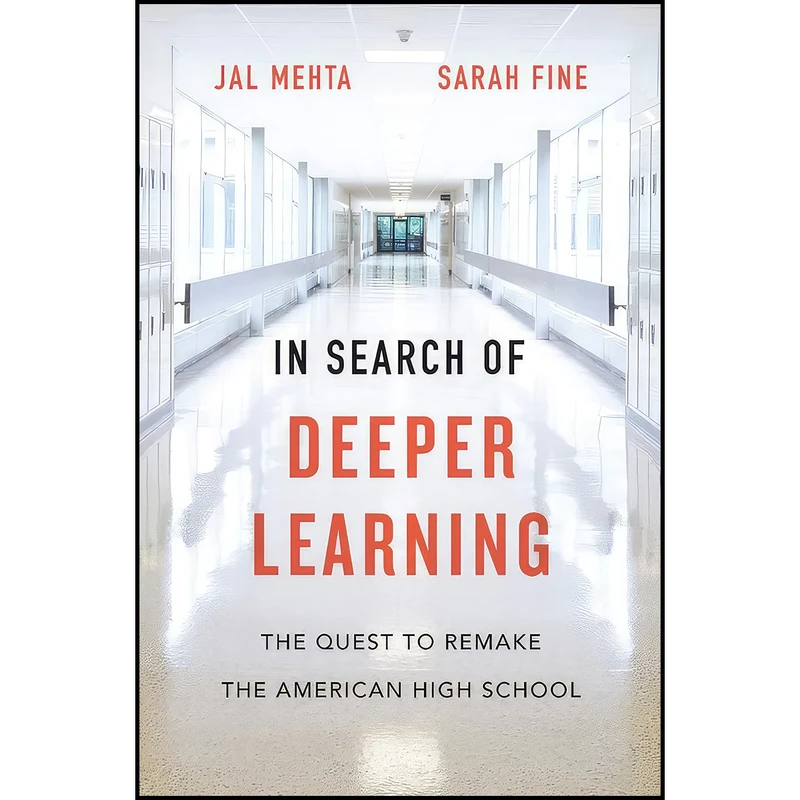 کتاب In Search of Deeper Learning اثر Jal Mehta and Sarah Fine انتشارات Harvard University Press