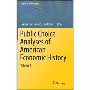 کتاب Public Choice Analyses of American Economic History اثر Joshua Hall and Marcus Witcher انتشارات Springer
