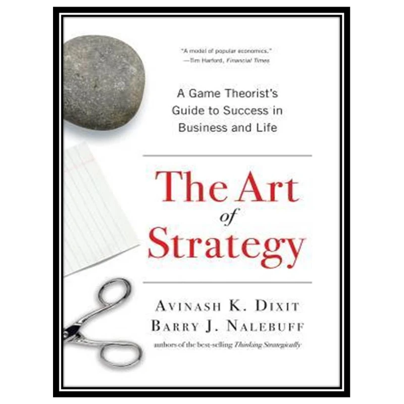 کتاب The Art of Strategy: A Game Theorist’s Guide to Success in Business and Life اثر Avinash K. Dixit and Barry J. Nalebuff انتشارات مؤلفین طلایی