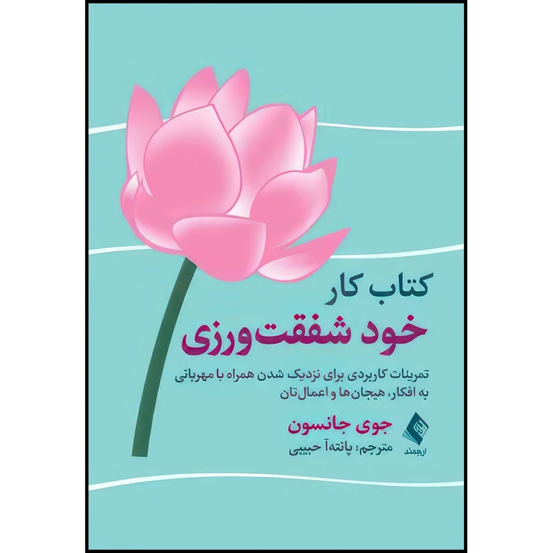 کتاب کتاب کار خود شفقت ورزی تمرینات کاربردی برای نزدیک شدن همراه با مهربانی به افکار ، هیجان ها اثر جوی جانسون انتشارات ارجمند