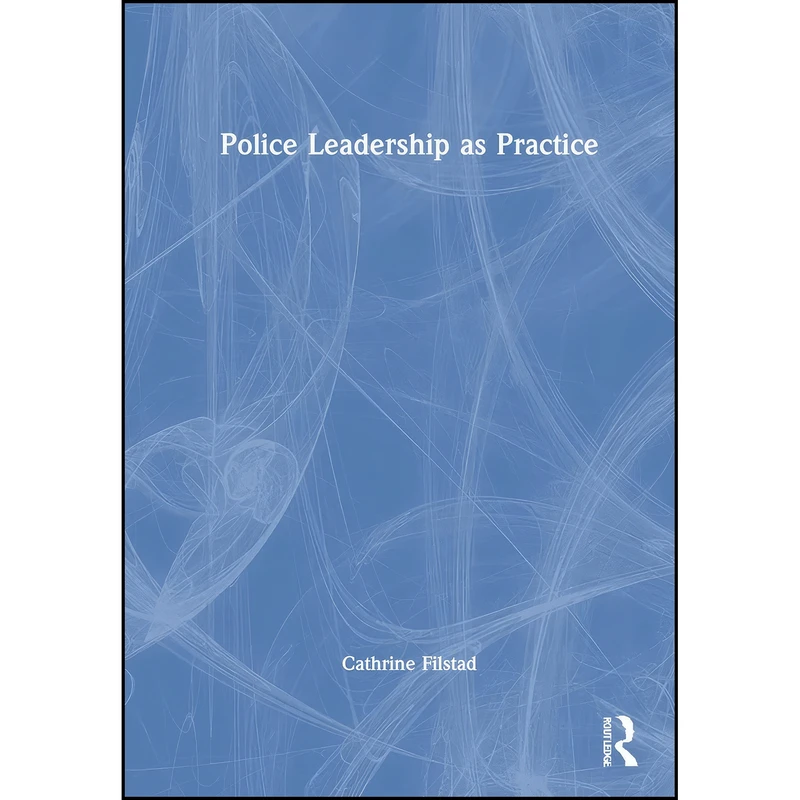 کتاب Police Leadership as Practice اثر Cathrine Filstad انتشارات Routledge