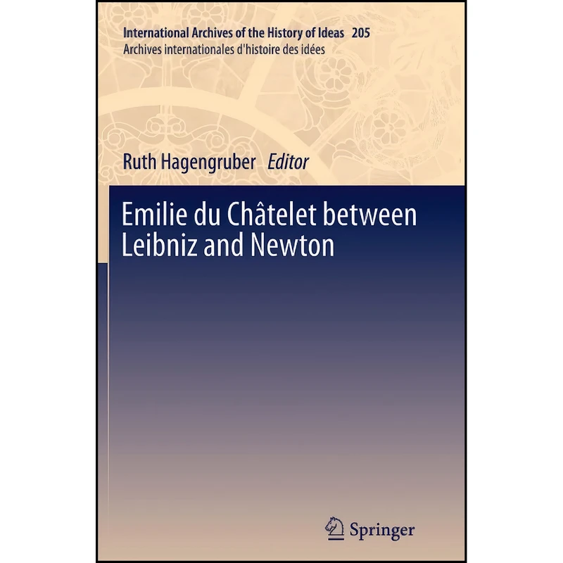 کتاب Emilie du Chatelet between Leibniz and Newton  اثر Ruth Hagengruber انتشارات Springer