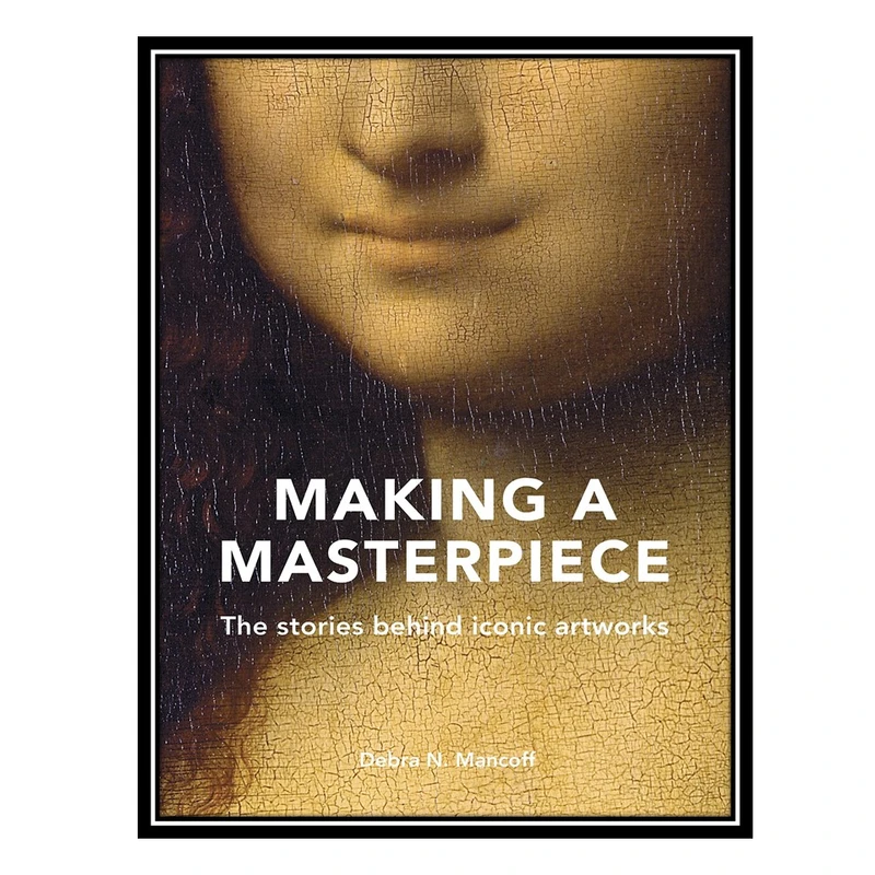 کتاب Making A Masterpiece: The stories behind iconic artworks اثر Debra N. Mancoff انتشارات مؤلفین طلایی