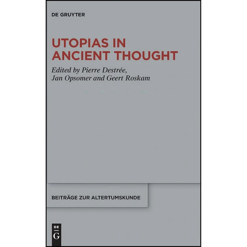 کتاب Utopias in Ancient Thought  اثر Pierre Destrée and Jan Opsomer and Geert Roskam انتشارات De Gruyter