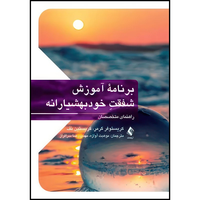 کتاب برنامه آموزش شفقت خودبهوشیارانه راهنمای متخصصان اثر کریستوفر گرمر و کریستین نف ترجمه موهبت آوازه  و مهدی رضا سرافراز انتشارات ارجمند