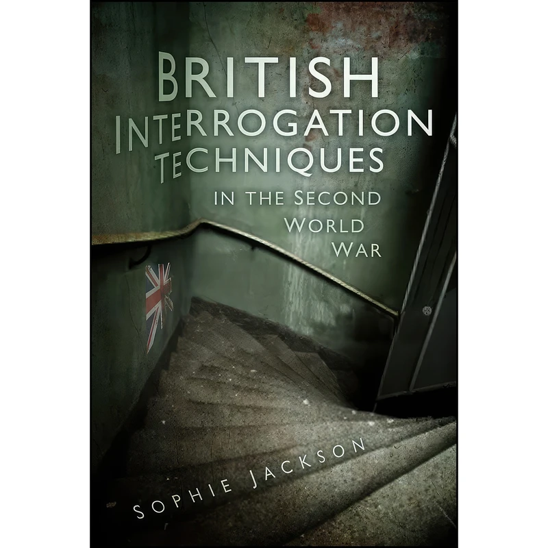 کتاب British Interrogation Techniques in the Second World War اثر Sophie Jackson انتشارات The History Press