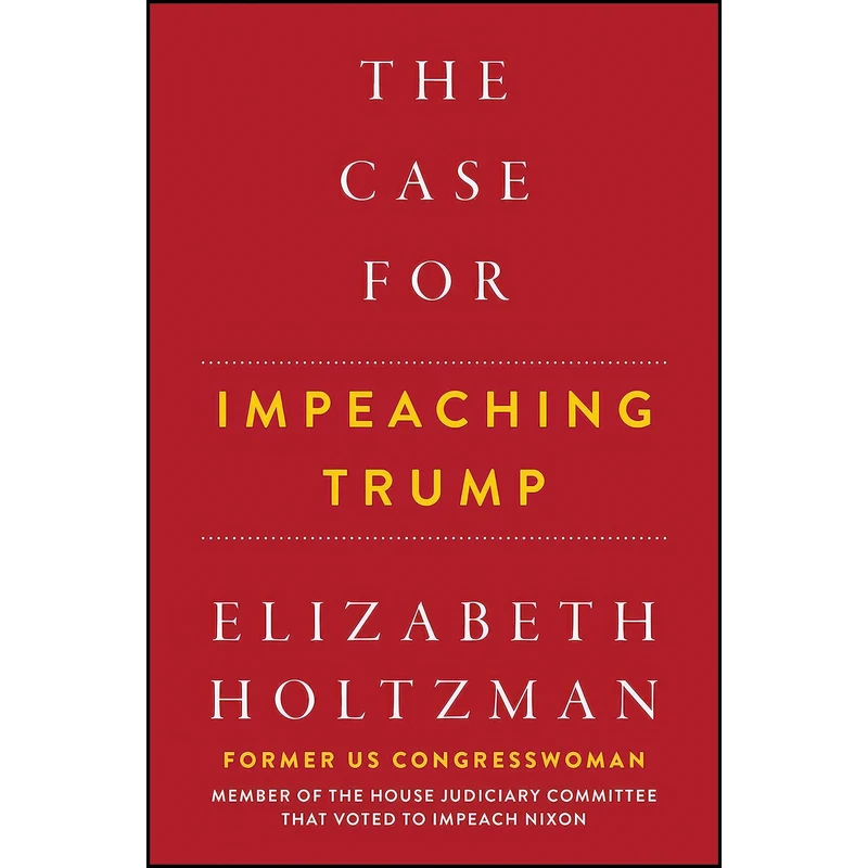 کتاب The Case For Impeaching Trump اثر Elizabth Holtzman انتشارات Hot Books