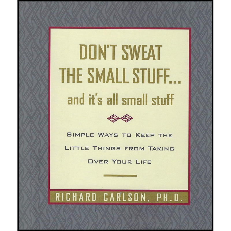 کتاب Don ;t Sweat the Small Stuff... and It ;s All Small Stuff اثر Richard Carlson انتشارات Hyperion کتاب Don ;t Sweat the Small Stuff... and It ;s All Small Stuff اثر Richard Carlson انتشارات Hyperion