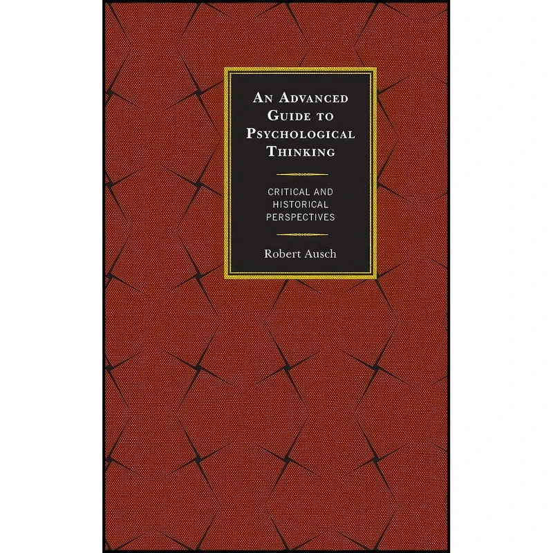کتاب An Advanced Guide to Psychological Thinking اثر Robert Ausch انتشارات Lexington Books