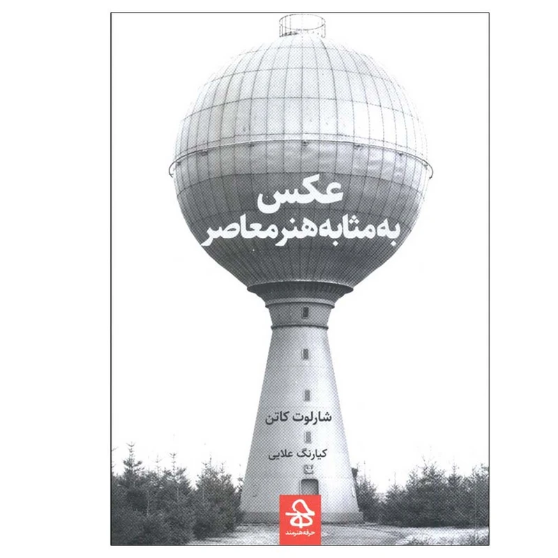 کتاب عکس به مثابه هنر معاصر اثر شارلوت کاتن ترجمه کیارنگ علایی انتشارات حرفه هنرمند