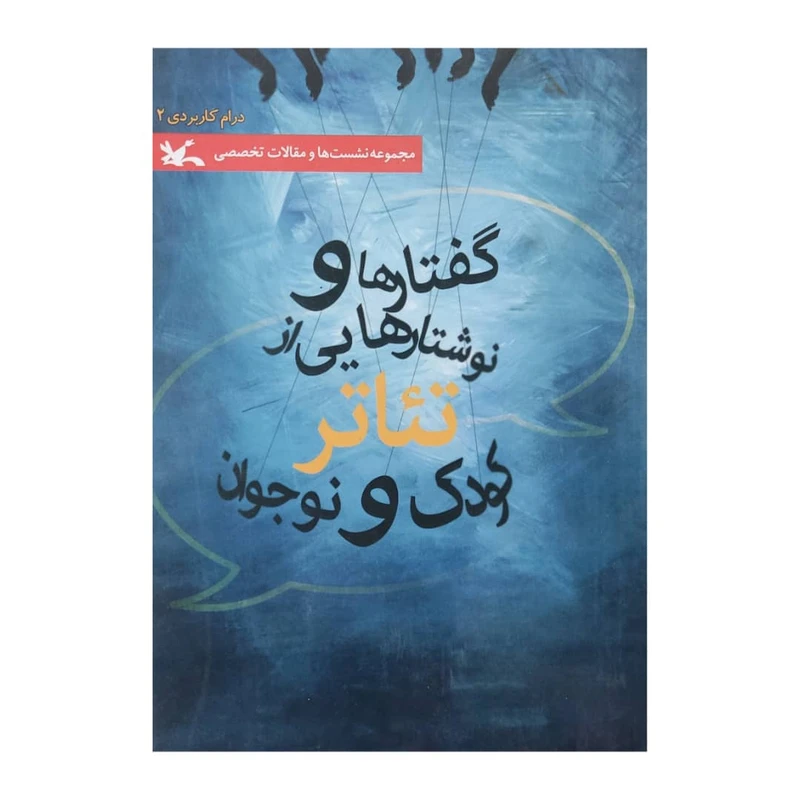 کتاب گفتار ها و نوشته هایی از تئاتر کودک و نوجوان اثر جمعی از نویسندگان انتشارات کانون پرورش فکری کودکان و نوجوانان
