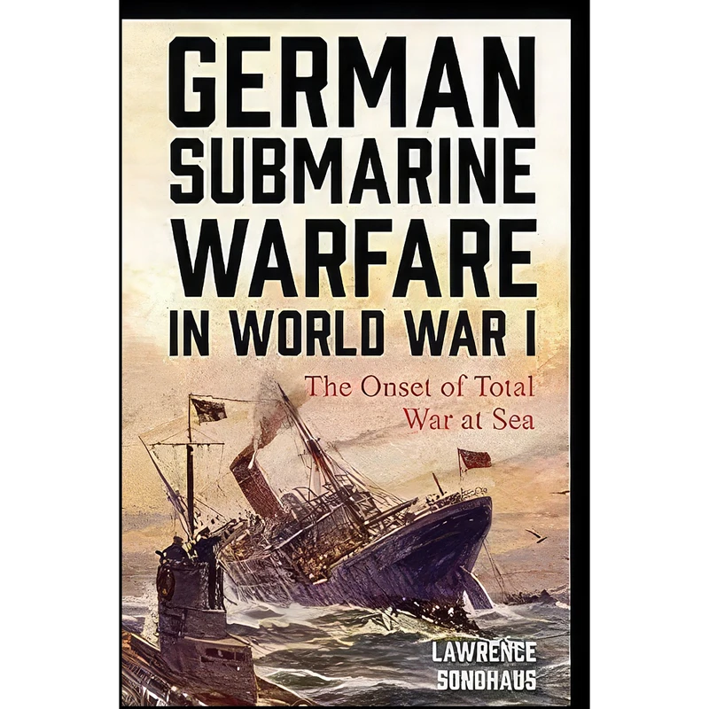 کتاب German Submarine Warfare in World War I اثر Lawrence Sondhaus انتشارات Rowman & Littlefield Publishers