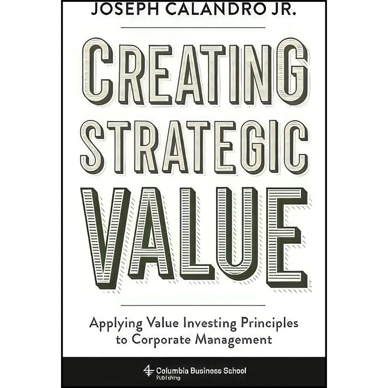 کتاب Creating Strategic Value اثر Joseph Calandro and  Jr. انتشارات Columbia Business School Publishing